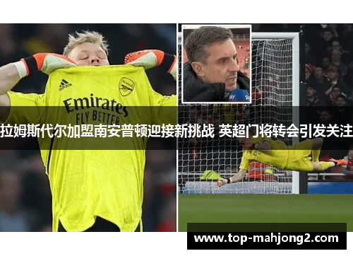 拉姆斯代尔加盟南安普顿迎接新挑战 英超门将转会引发关注